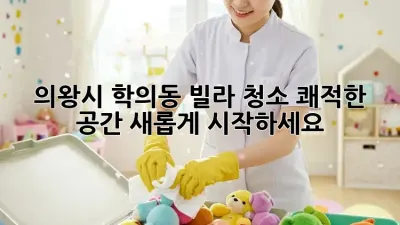 의왕시 학의동 빌라 청소: 쾌적한 공간, 새롭게 시작하세요!